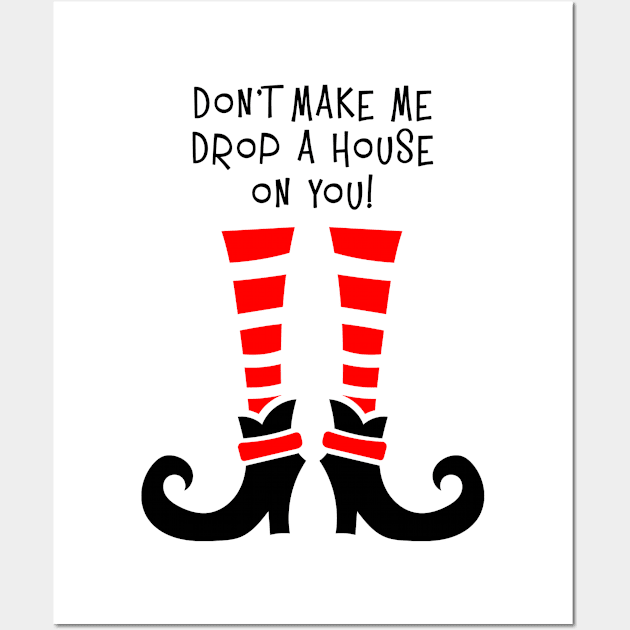 Don't make me drop a house on you. Wall Art by MadebyTigger